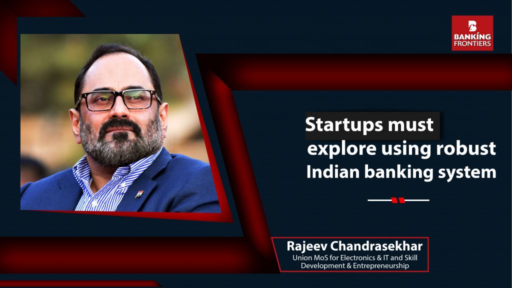 Startups must explore using robust Indian banking system: Rajeev 