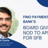Fino Payments Bank’s Board gives nod to apply for SFB
