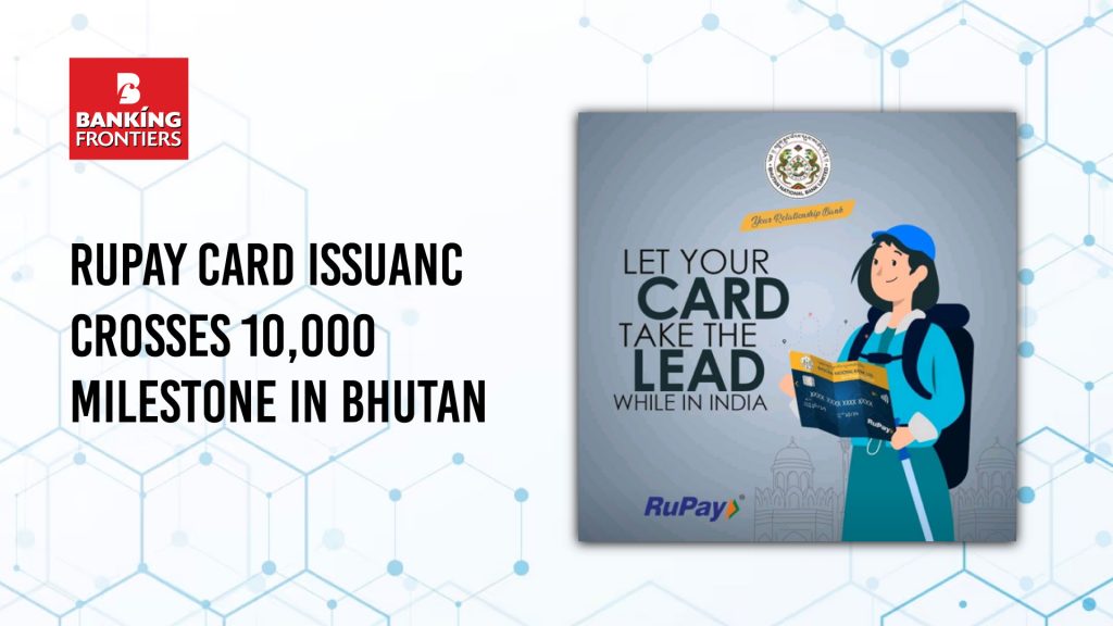 RuPay Card issuance crosses 10,000 milestone in Bhutan