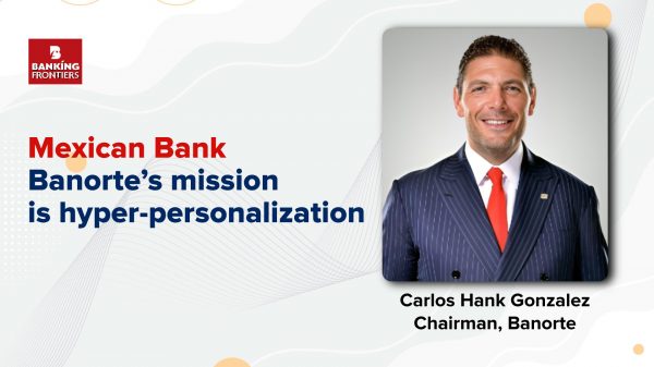 Mexican Bank Banorte’s mission is hyper-personalization