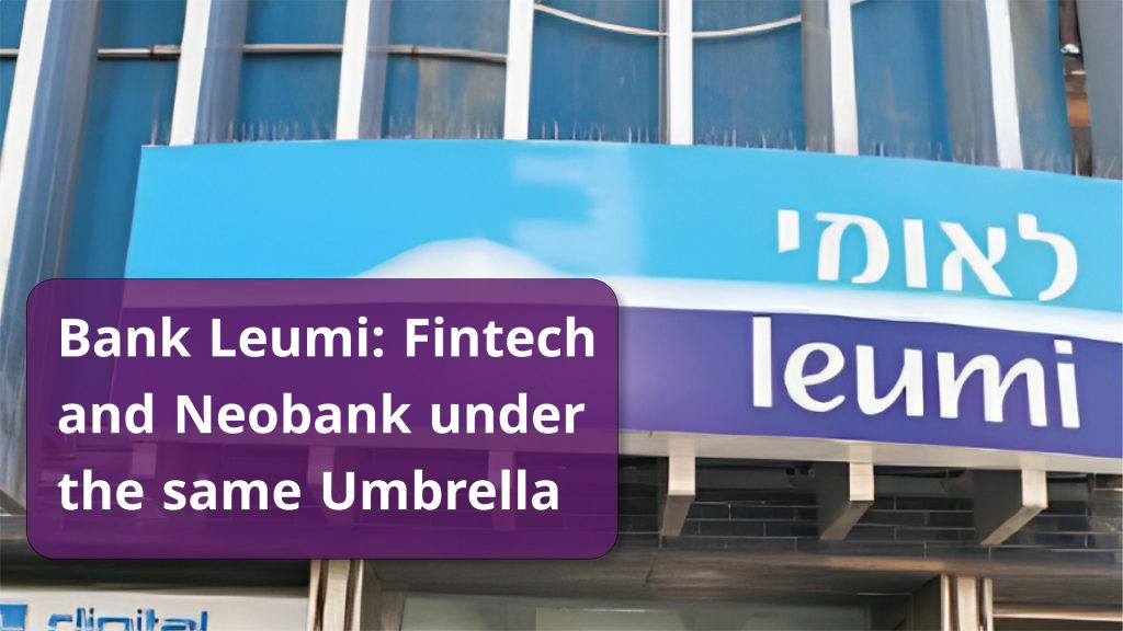 Bank Leumi: Fintech and Neobank under the same Umbrella