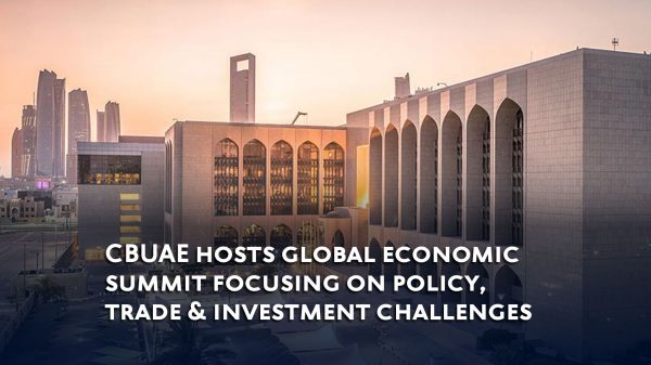 CBUAE hosts global economic summit focusing on policy, trade & investment challenges