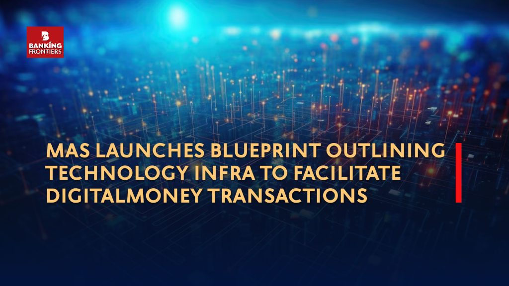 MAS launches blueprint outlining technology infra to facilitate digital money transactions