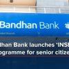 Bandhan Bank launches ‘INSPIRE’ programme for senior citizens