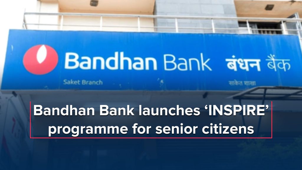 Bandhan Bank launches ‘INSPIRE’ programme for senior citizens