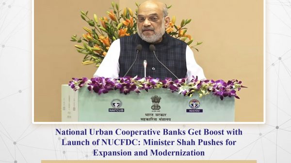 National Urban Cooperative Banks Get Boost with Launch of NUCFDC: Minister Shah Pushes for Expansion and Modernization 
